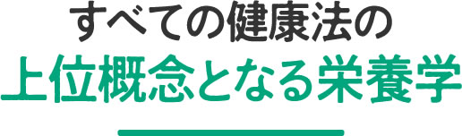 すべての健康法の上位概念となる栄養学