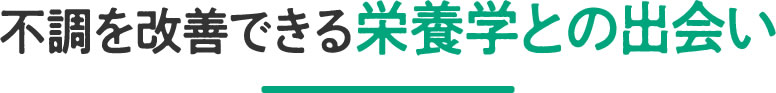 不調を改善できる栄養学との出会い